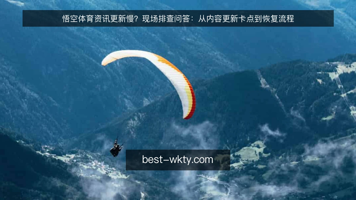 悟空体育资讯更新慢？现场排查问答：从内容更新卡点到恢复流程