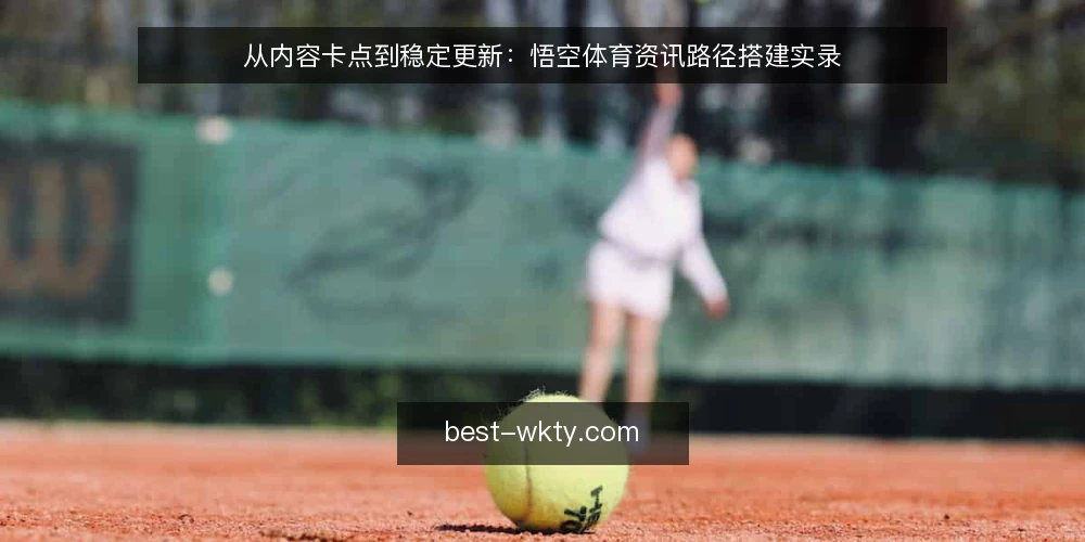 从内容卡点到稳定更新：悟空体育资讯路径搭建实录 — 现状基线：明确内容卡点的与目标 配图