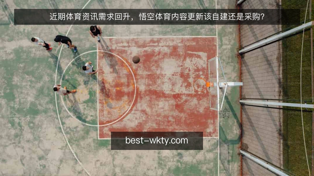 近期体育资讯需求回升，悟空体育内容更新该自建还是采购？