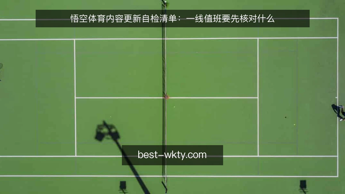 悟空体育内容更新自检清单：一线值班要先核对什么